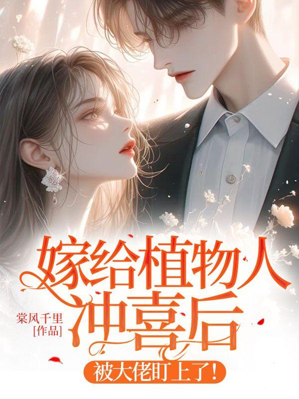 嫁给植物人大佬冲喜后 阿篆