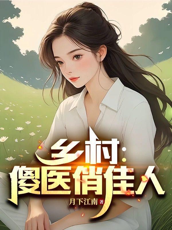乡村傻医俏佳人 月下江南(红薯中文网)