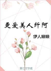 更爱美人纤阿女主全文阅读