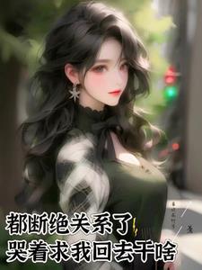 都断绝关系了哭着求我回去干啥高竹节
