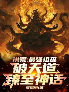 洪荒我最强祖巫奢比尸免费