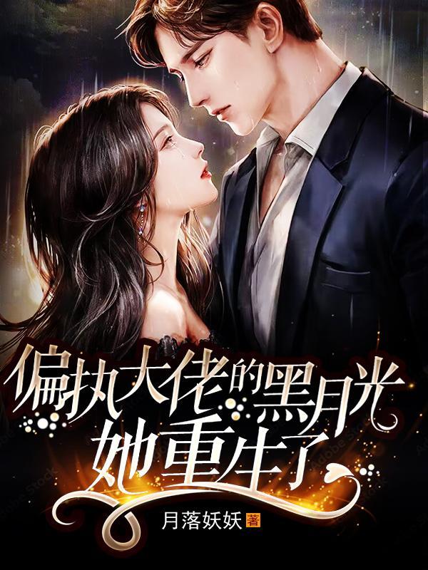 偏执大佬的黑月光她重生了免费阅读