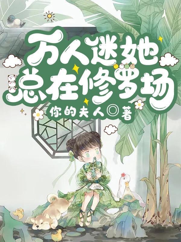 万人迷她总在修罗场作者你的夫人